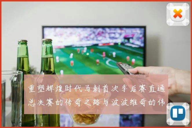 重塑辉煌时代马刺首次季后赛直通总决赛的传奇之路与波波维奇的伟大成就