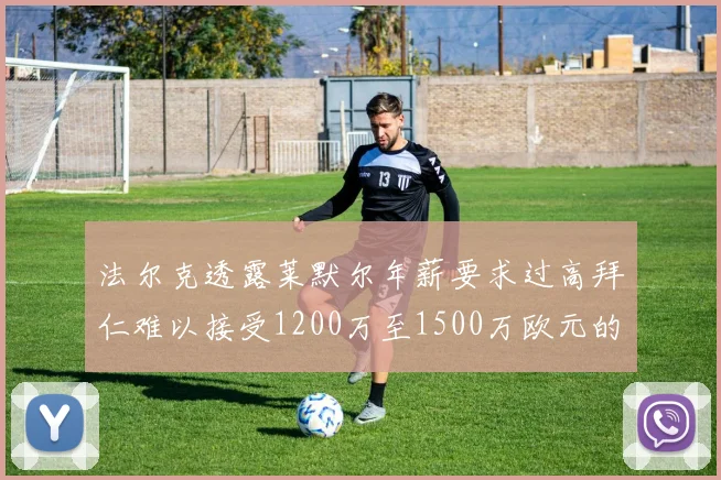 法尔克透露莱默尔年薪要求过高拜仁难以接受1200万至1500万欧元的报价
